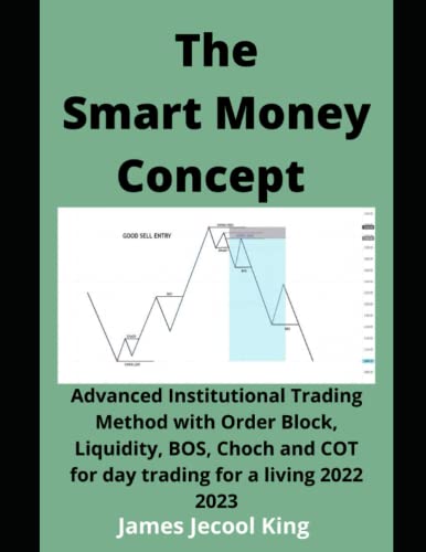 The Smart Money Concept Forex: Advanced Institutional Trading Method with Order Block, Liquidity, BOS, Choch and COT for day trading for a living 2022 2023 (Paperback)