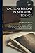 Practical Lessons in Actuarial Science: An Elementary Text-Book, Containing, Also, All Mortality Tables That Have Ever Been Standard Anywhere, With Corresponding Commutation Columns