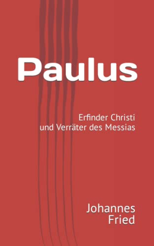 Paulus: Erfinder Christi und Verräter des Messias (German Edition)