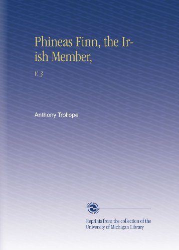 Phineas Finn, the Irish Member,: V. 3