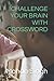 CHALLENGE YOUR BRAIN WITH C...