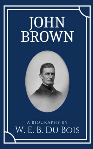 John Brown: A Historical Biography by American Civil Rights Activist W.E.B. Du Bois