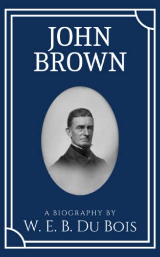John Brown: A Historical Biography by American Civil Rights Activist W.E.B. Du Bois