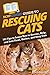 HowExpert Guide to Rescuing Cats: 101 Tips to Learn How to Rescue, Help, and Save Feral, Shelter, and Stray Cats