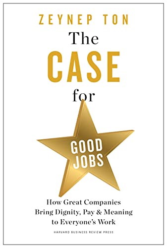 The Case for Good Jobs: How Great Companies Bring Dignity, Pay, and Meaning to Everyone's Work (Hardcover)