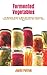 Fermented Vegetables: An Essential Guide To Easy And Delicious Fermented Vegetable Recipes For Better Digestion And Health: Clean Gut