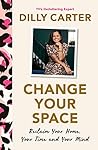 Change Your Space: Reclaim Your Home, Your Time and Your Mind