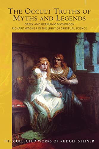 The Occult Truths of Myths and Legends: Greek and Germanic Mythology. Richard Wagner in the Light of Spiritual Science (Kindle Edition)