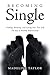 Becoming Single: Finding, Knowing and Loving Your True Self The Key to Healthy Relationships