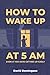How to wake up at 5 AM even if you hate getting up early