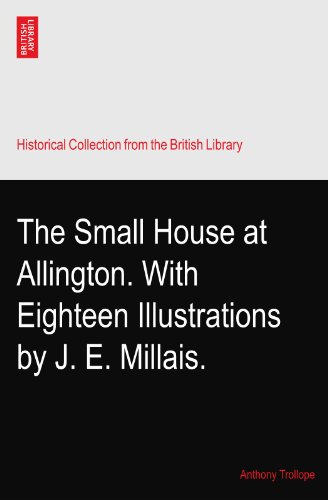 The Small House at Allington. With Eighteen Illustrations by J. E. Millais.