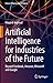 Artificial Intelligence for Industries of the Future: Beyond Facebook, Amazon, Microsoft and Google (Future of Business and Finance)
