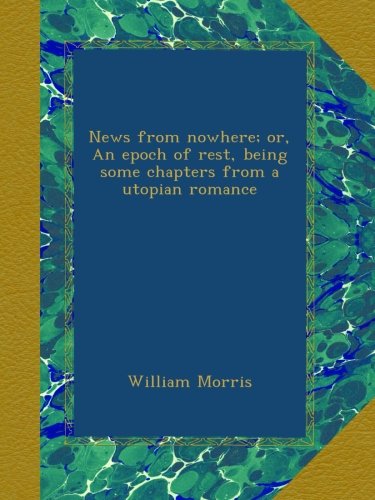 News from nowhere; or, An epoch of rest, being some chapters from a utopian romance