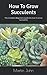 How To Grow Succulents: The...