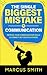 The Single Biggest Mistake in Communication: Improve Your Communication Skills & Connect Better With Others (Communication Mastery Series)