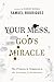 Your Mess, God's Miracle: The Process Is Temporary, the Promise Is Permanent