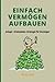 Einfach Vermögen Aufbauen: Anlage- & Entnahme-Strategien für Einsteiger (German Edition)