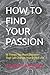 HOW TO FIND YOUR PASSION: 1...
