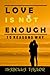 LOVE IS NOT ENOUGH: 10 REAS...