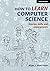 How to Learn Computer Scien...