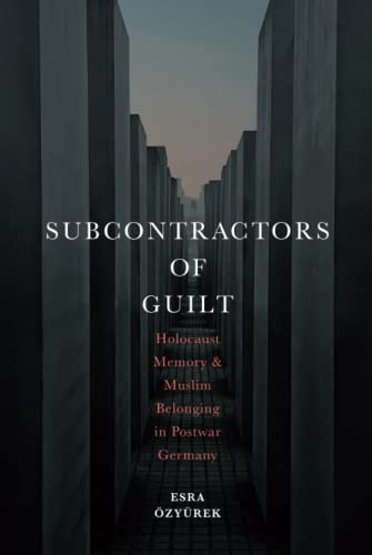 Subcontractors of Guilt: Holocaust Memory and Muslim Belonging in Postwar Germany (Hardcover)
