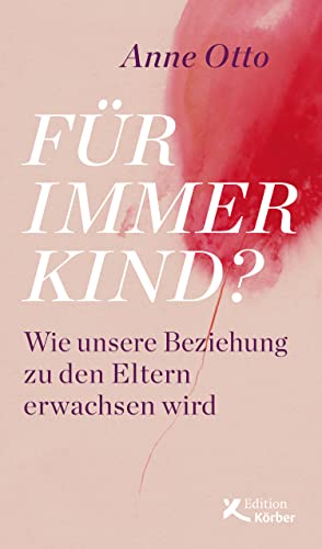 Für immer Kind?: Wie unsere Beziehung zu den Eltern erwachsen wird (German Edition)