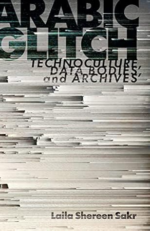 Arabic Glitch: Technoculture, Data Bodies, and Archives
