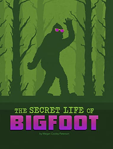 The Secret Life of Bigfoot (The Secret Lives of Cryptids)