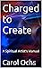 Charged to Create: A Spirit...