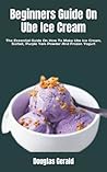 Beginners Guide On Ube Ice Cream by Douglas Gerald