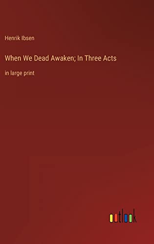 When We Dead Awaken; In Three Acts: in large print