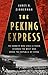 The Peking Express: The Bandits Who Stole a Train, Stunned the West, and Broke the Republic of China