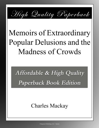 Memoirs of Extraordinary Popular Delusions and the Madness of Crowds