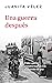 Una guerra después: Las vidas que le siguieron a la dejación de las armas de las Farc (Spanish Edition)