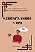 ASSERTIVENESS GUIDE: Becoming your authentic self and still earn the respect of others