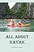 All About Kayak: Detail Guide For Beginners