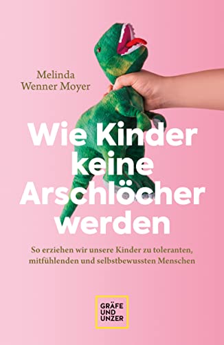 Wie Kinder keine Arschlöcher werden: So erziehen wir unsere Kinder zu toleranten, mitfühlenden und selbstbewussten Menschen (GU Erziehung) (German Edition)