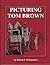 PICTURING TOM BROWN by Robert J. Kirkpatrick
