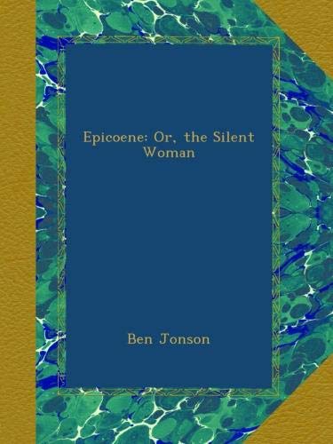 Epicoene: Or, the Silent Woman