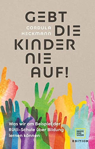 Gebt die Kinder nie auf: Was wir am Beispiel der Rütli-Schule über Bildung lernen können (Edition Familie & Erziehung) (German Edition)