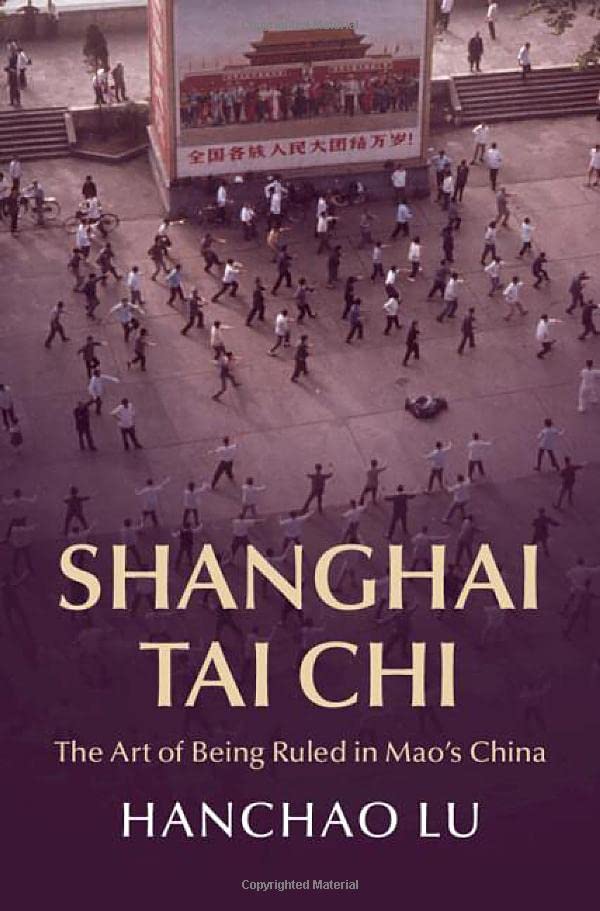 Shanghai Tai Chi: The Art of Being Ruled in Mao's China (Cambridge Studies in the History of the People's Republic of China)