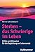 Sterben - Das Schwierige Im Leben: Hilfen Und Hinweise Fur Die Begleitung Am Lebensende (German Edition)