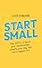 Start Small: Tiny Shifts to Boost Your Relationships, Simplify Your Day, and Live a Happier Life