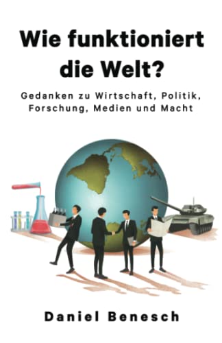 Wie funktioniert die Welt?: Gedanken zu Wirtschaft, Politik, Forschung, Medien und Macht (German Edition)