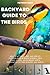 Backyard Guide to the Birds: How to Attract, Feed, and Identify Common Birds in North America, Field Guide, as well as providing useful information on their ecology and habits