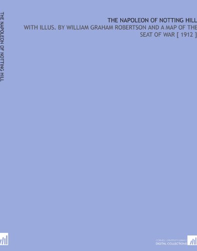 The Napoleon of Notting Hill: With Illus. By William Graham Robertson and a Map of the Seat of War [ 1912 ]