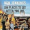 100 Places to See After You Die by Ken Jennings