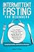 Intermittent Fasting for Beginners: Lose Weight, Detox Your System, Increase Your Energy, Reset Your Metabolism and Rejuvenate Your Whole Body, Including Healthy and Delicious Recipes