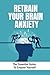Retrain Your Brain Anxiety:...