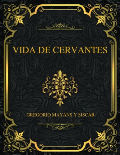 Vida de Cervantes: Gregorio Mayans y Siscar (Spanish Edition)